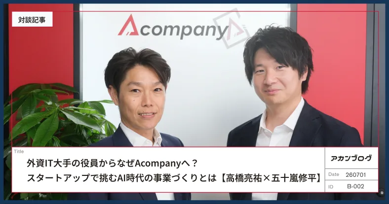 外資IT大手の役員からなぜAcompanyへ？ スタートアップで挑むAI時代の事業づくりとは【高橋亮祐×五十嵐修平】
